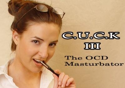 C.U.C.K. III: The OCD Masturbator!
