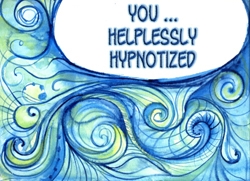 you...helplessly hypnotized